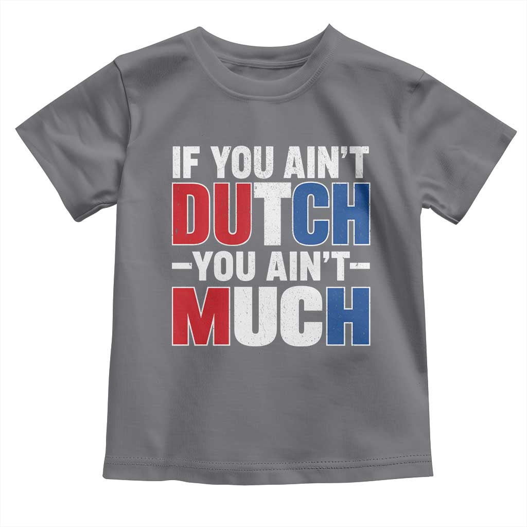 Funny Netherlands Toddler T Shirt If You Ain't Dutch You Ain't Much Holland Pride