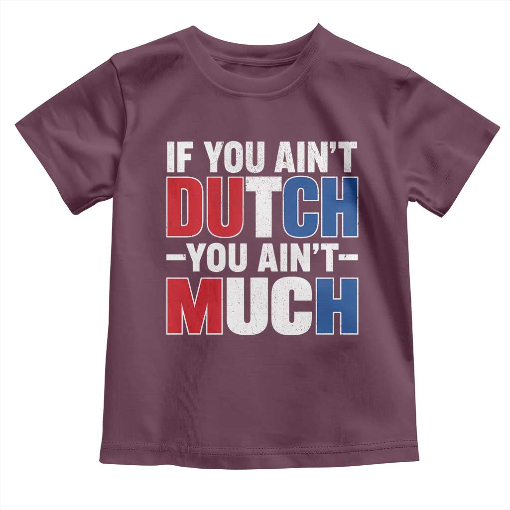 Funny Netherlands Toddler T Shirt If You Ain't Dutch You Ain't Much Holland Pride