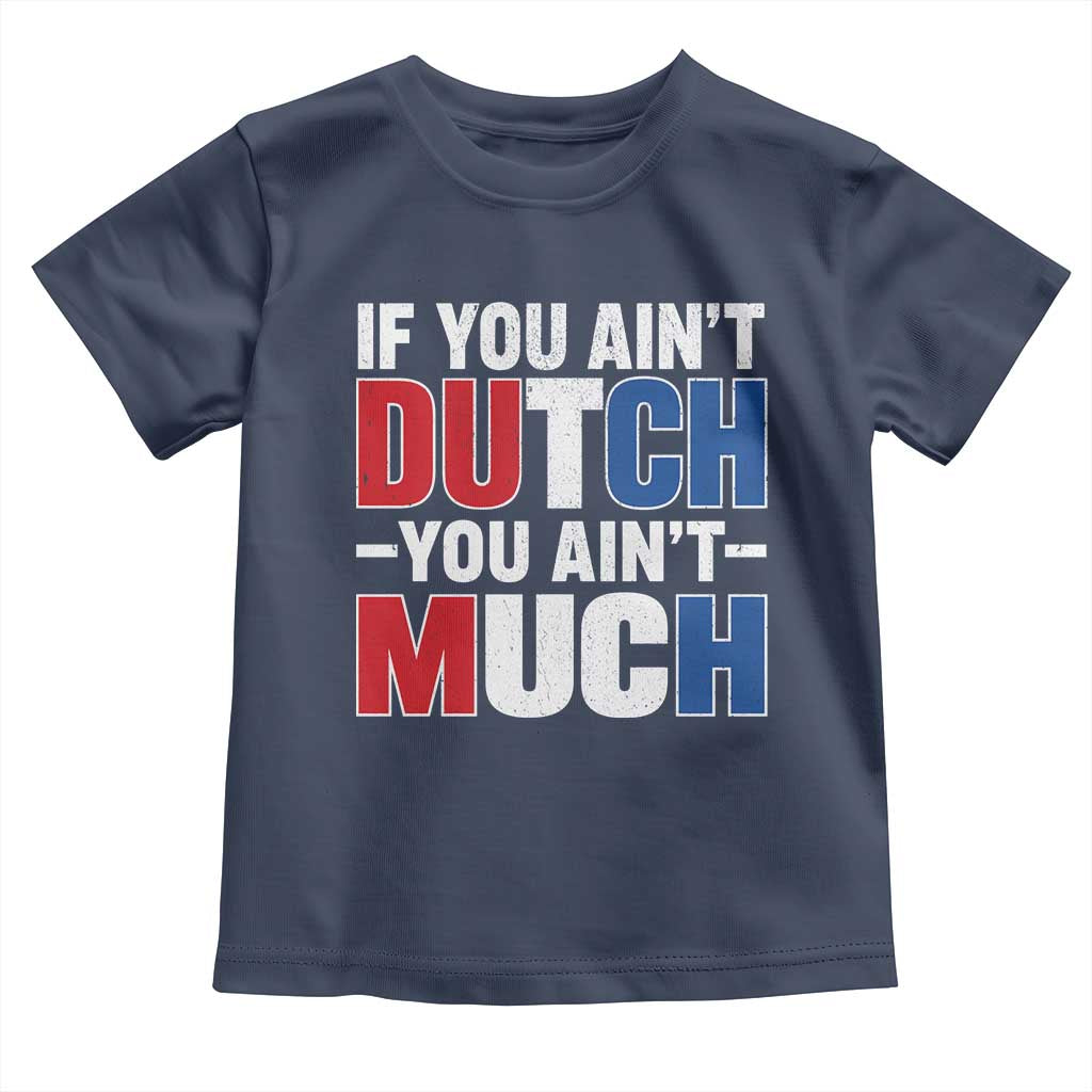 Funny Netherlands Toddler T Shirt If You Ain't Dutch You Ain't Much Holland Pride