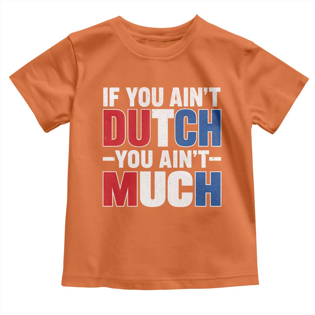 Funny Netherlands Toddler T Shirt If You Ain't Dutch You Ain't Much Holland Pride