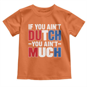 Funny Netherlands Toddler T Shirt If You Ain't Dutch You Ain't Much Holland Pride