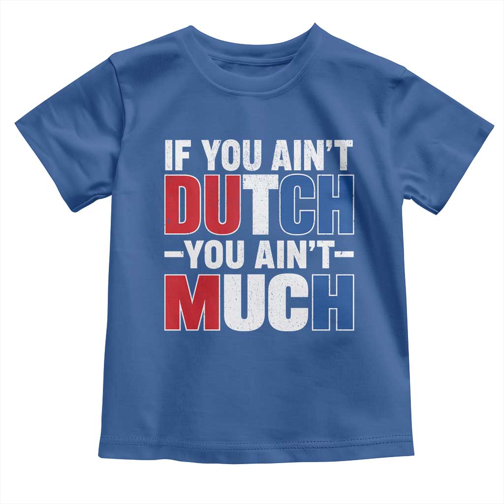 Funny Netherlands Toddler T Shirt If You Ain't Dutch You Ain't Much Holland Pride