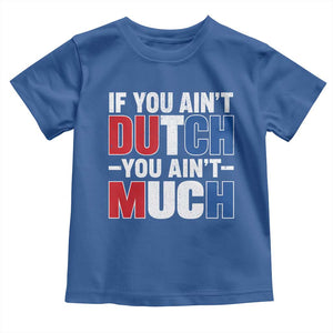 Funny Netherlands Toddler T Shirt If You Ain't Dutch You Ain't Much Holland Pride