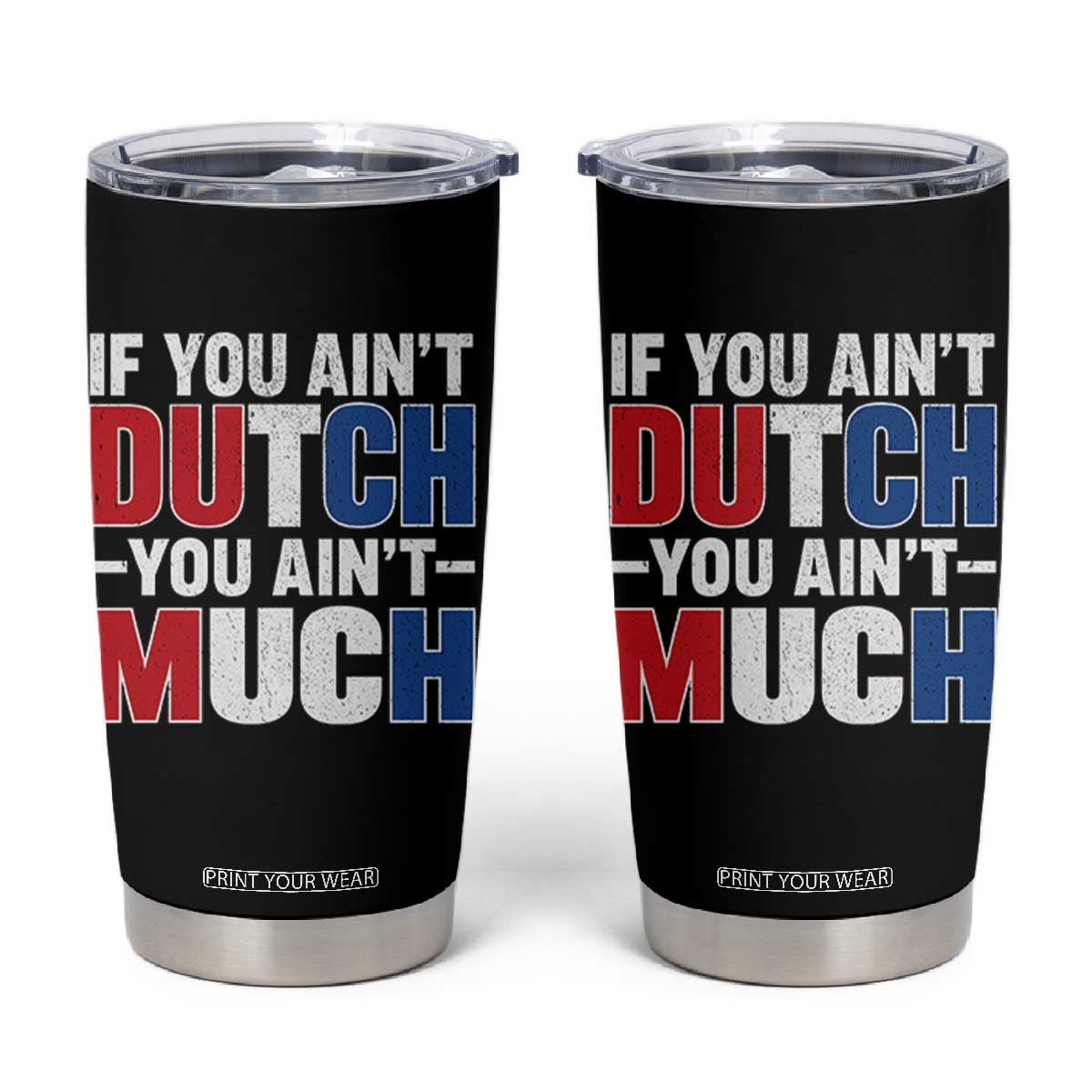 Funny Netherlands Tumbler Cup If You Ain't Dutch You Ain't Much Holland Pride TS11 Black Print Your Wear