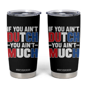 Funny Netherlands Tumbler Cup If You Ain't Dutch You Ain't Much Holland Pride TS11 Black Print Your Wear