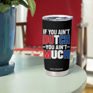 Funny Netherlands Tumbler Cup If You Ain't Dutch You Ain't Much Holland Pride TS11 Print Your Wear