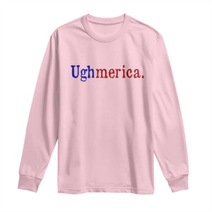 Ughmerica Liberal 4th of July Political Independence Day Long Sleeve Shirt
