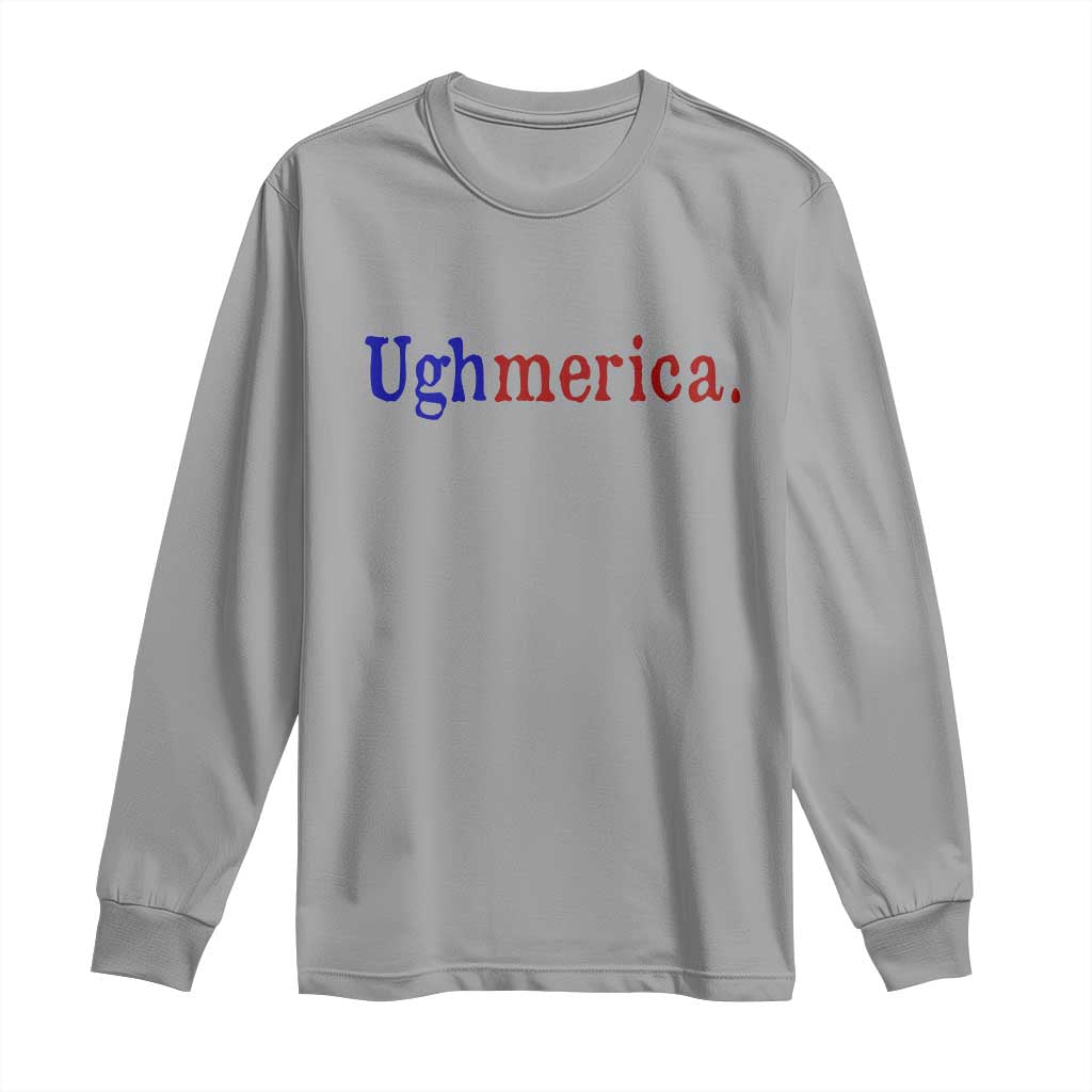 Ughmerica Liberal 4th of July Political Independence Day Long Sleeve Shirt