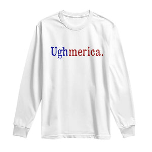 Ughmerica Liberal 4th of July Political Independence Day Long Sleeve Shirt