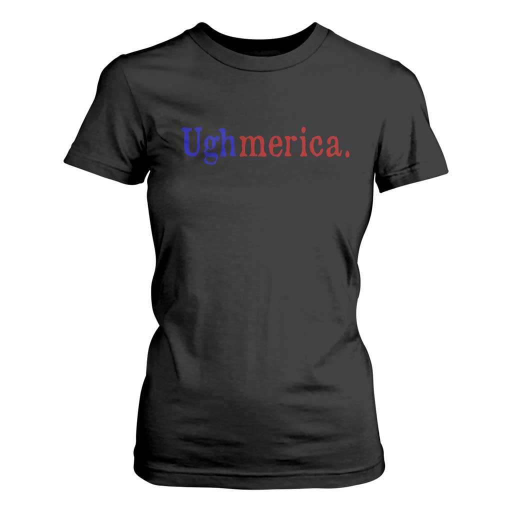 Ughmerica Liberal 4th of July Political Independence Day T Shirt For Women
