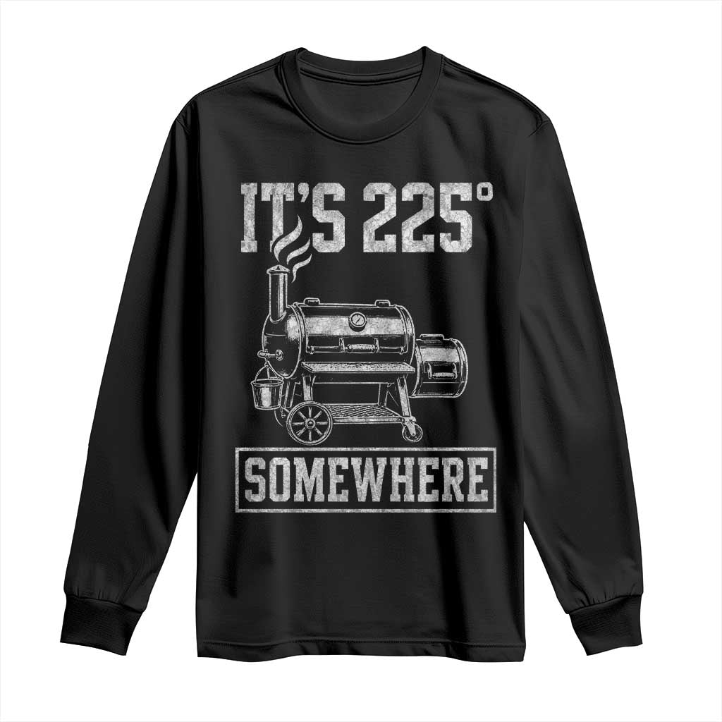 It Is 225 Somewhere Funny BBQ Smoker Grill Long Sleeve Shirt