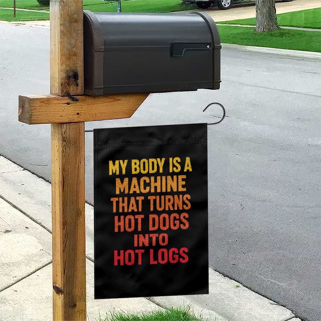 Funny My Body Is A Machine That Turns Hot Dogs Into Hot Logs Garden Flag