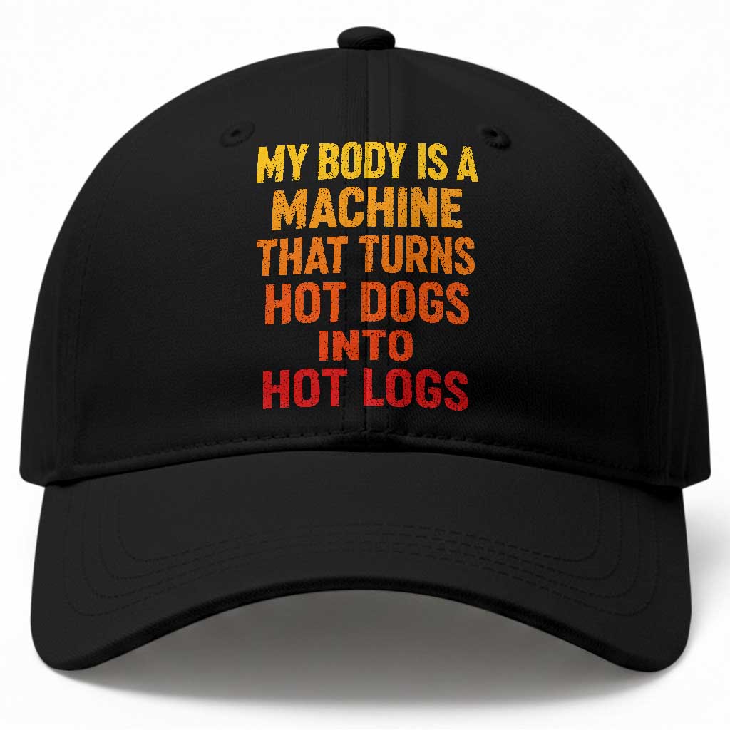 Funny My Body Is A Machine That Turns Hot Dogs Into Hot Logs Baseball Cap