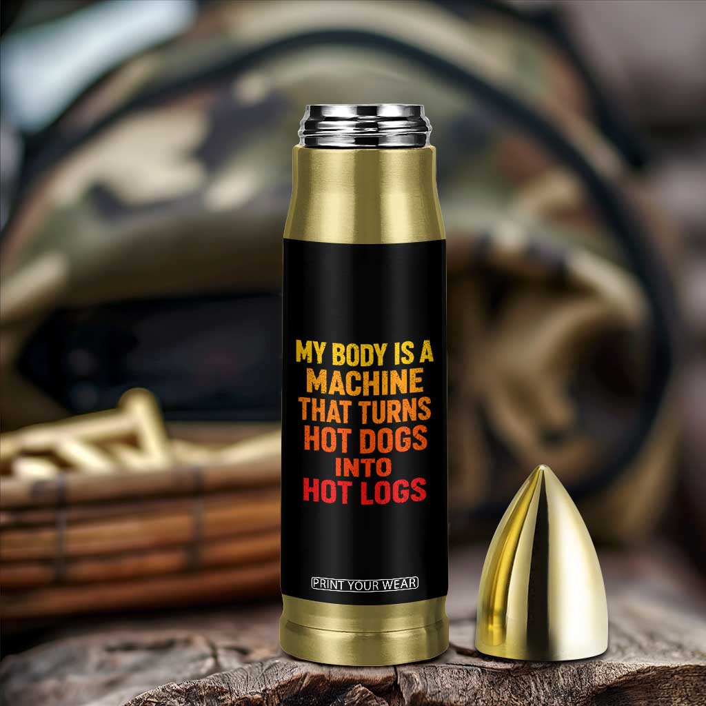 Funny My Body Is A Machine That Turns Hot Dogs Into Hot Logs Bullet Tumbler