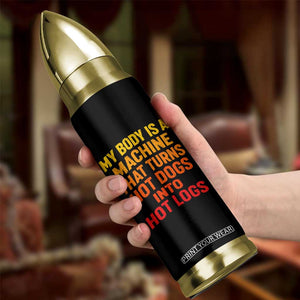 Funny My Body Is A Machine That Turns Hot Dogs Into Hot Logs Bullet Tumbler