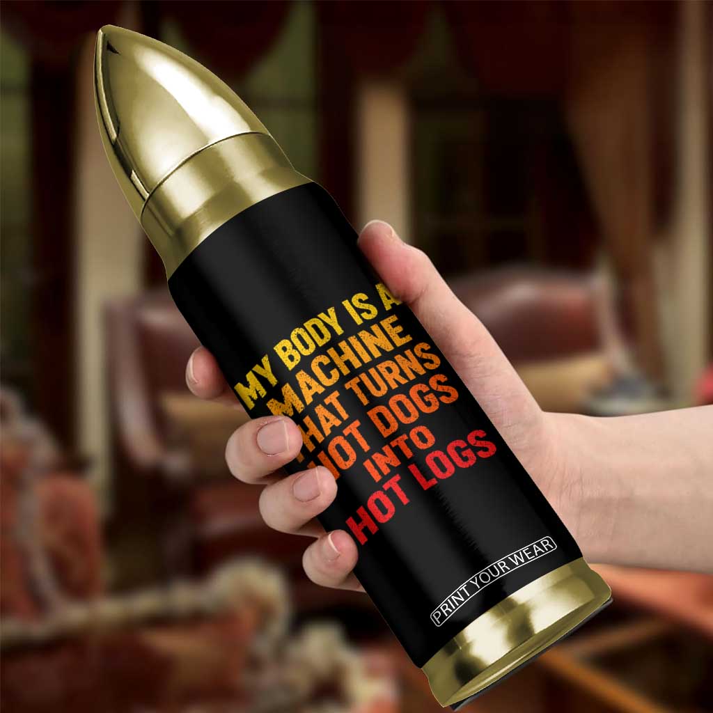 Funny My Body Is A Machine That Turns Hot Dogs Into Hot Logs Bullet Tumbler