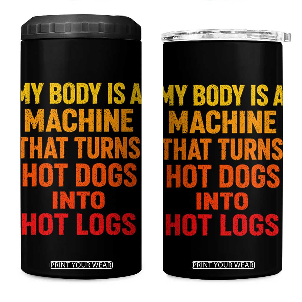 Funny My Body Is A Machine That Turns Hot Dogs Into Hot Logs 4 in 1 Can Cooler Tumbler