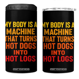 Funny My Body Is A Machine That Turns Hot Dogs Into Hot Logs 4 in 1 Can Cooler Tumbler