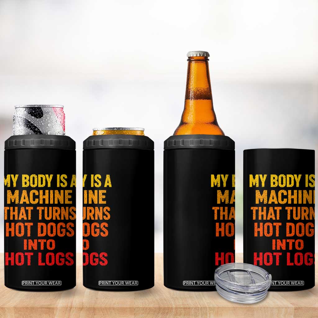 Funny My Body Is A Machine That Turns Hot Dogs Into Hot Logs 4 in 1 Can Cooler Tumbler