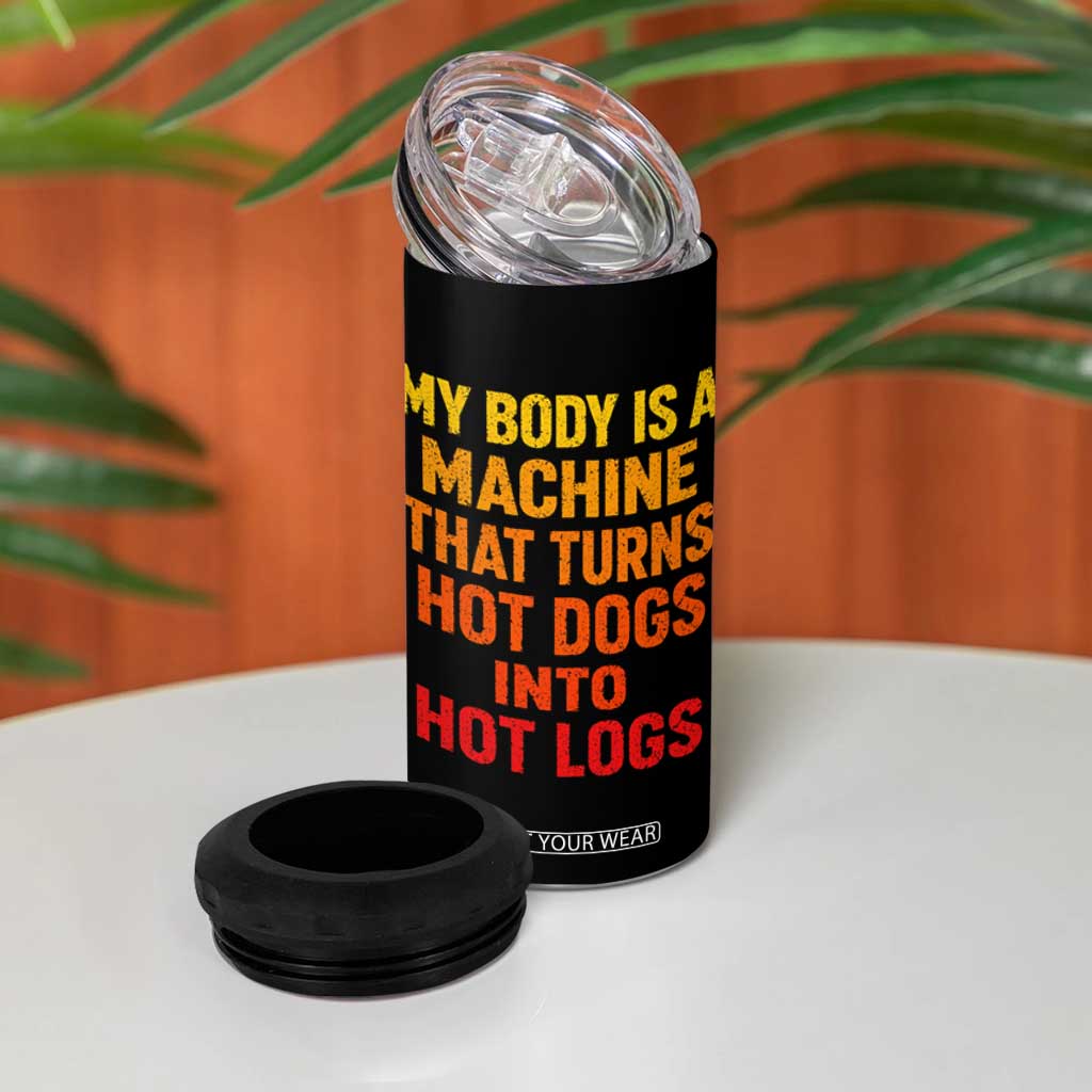 Funny My Body Is A Machine That Turns Hot Dogs Into Hot Logs 4 in 1 Can Cooler Tumbler