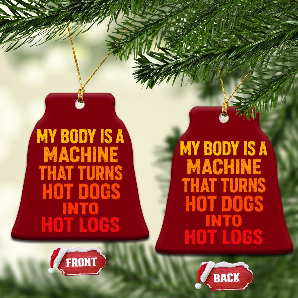 Funny My Body Is A Machine That Turns Hot Dogs Into Hot Logs Ceramic Ornament