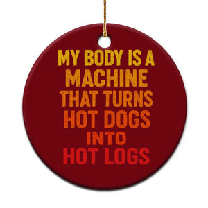 Funny My Body Is A Machine That Turns Hot Dogs Into Hot Logs Ceramic Ornament