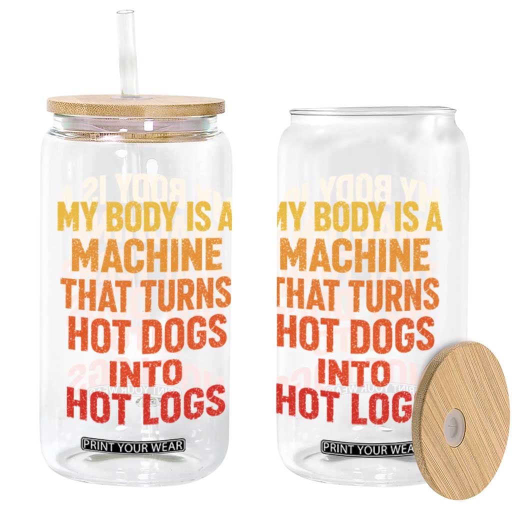 Funny My Body Is A Machine That Turns Hot Dogs Into Hot Logs Glass Can