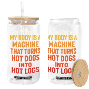 Funny My Body Is A Machine That Turns Hot Dogs Into Hot Logs Glass Can
