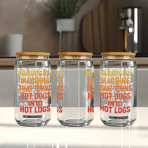 Funny My Body Is A Machine That Turns Hot Dogs Into Hot Logs Glass Can