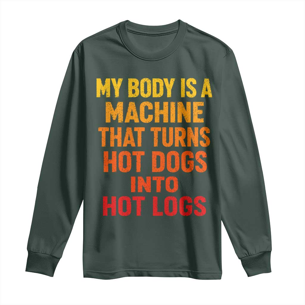 Funny My Body Is A Machine That Turns Hot Dogs Into Hot Logs Long Sleeve Shirt