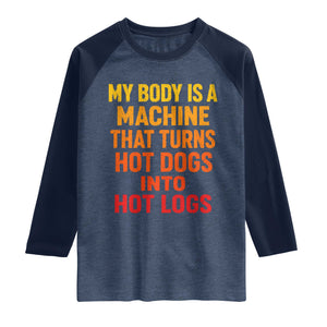 Funny My Body Is A Machine That Turns Hot Dogs Into Hot Logs Raglan Shirt