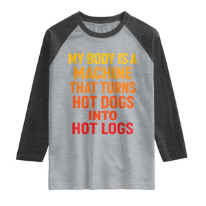 Funny My Body Is A Machine That Turns Hot Dogs Into Hot Logs Raglan Shirt