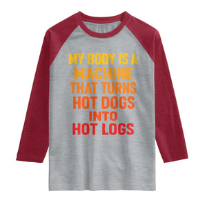 Funny My Body Is A Machine That Turns Hot Dogs Into Hot Logs Raglan Shirt