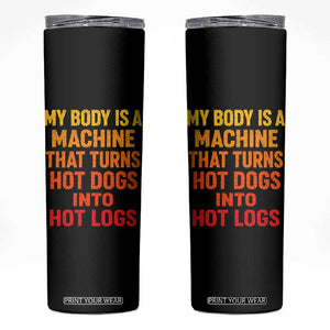 Funny My Body Is A Machine That Turns Hot Dogs Into Hot Logs Skinny Tumbler