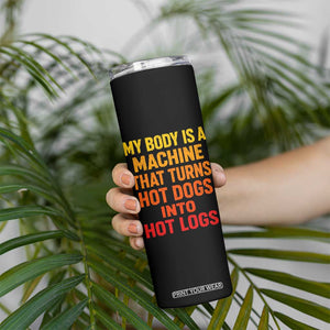 Funny My Body Is A Machine That Turns Hot Dogs Into Hot Logs Skinny Tumbler