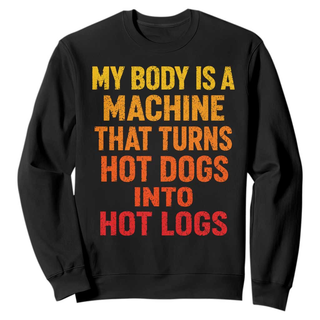 Funny My Body Is A Machine That Turns Hot Dogs Into Hot Logs Sweatshirt