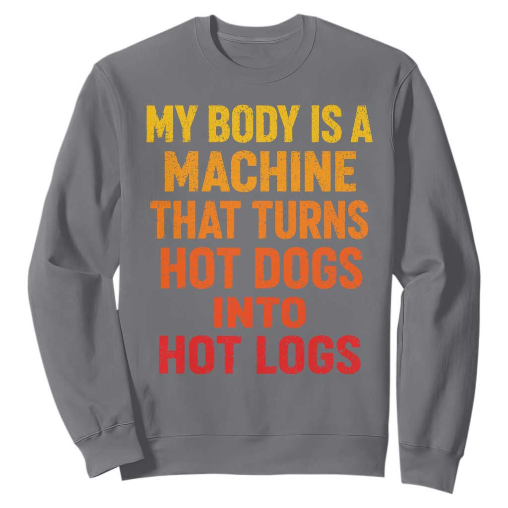 Funny My Body Is A Machine That Turns Hot Dogs Into Hot Logs Sweatshirt