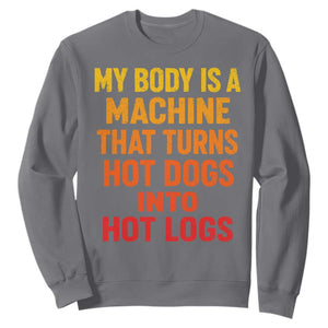 Funny My Body Is A Machine That Turns Hot Dogs Into Hot Logs Sweatshirt