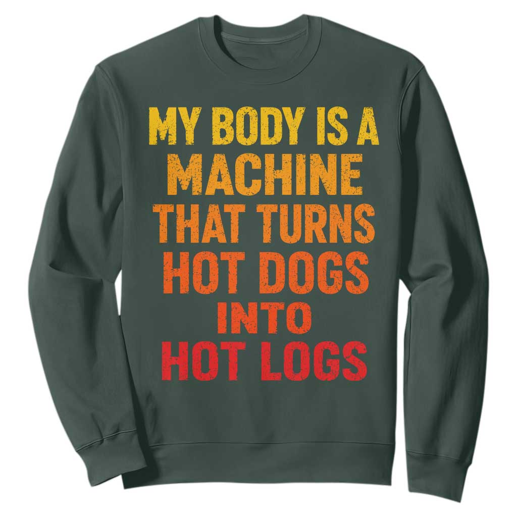 Funny My Body Is A Machine That Turns Hot Dogs Into Hot Logs Sweatshirt