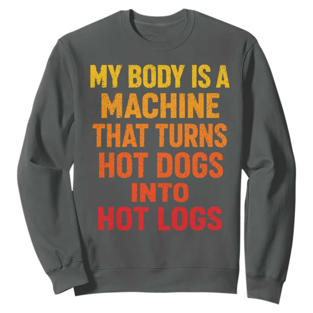 Funny My Body Is A Machine That Turns Hot Dogs Into Hot Logs Sweatshirt