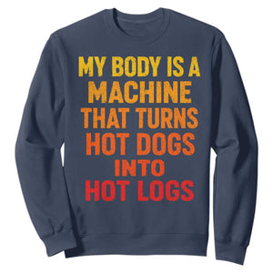 Funny My Body Is A Machine That Turns Hot Dogs Into Hot Logs Sweatshirt