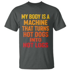 Funny My Body Is A Machine That Turns Hot Dogs Into Hot Logs T Shirt