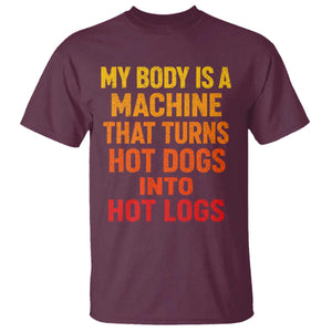 Funny My Body Is A Machine That Turns Hot Dogs Into Hot Logs T Shirt