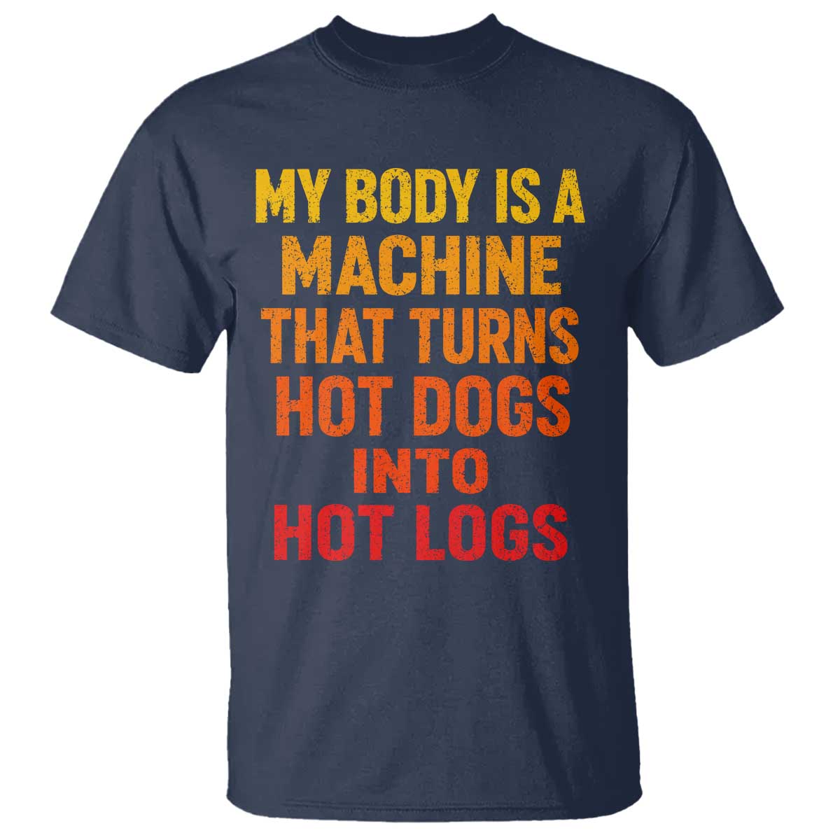 Funny My Body Is A Machine That Turns Hot Dogs Into Hot Logs T Shirt