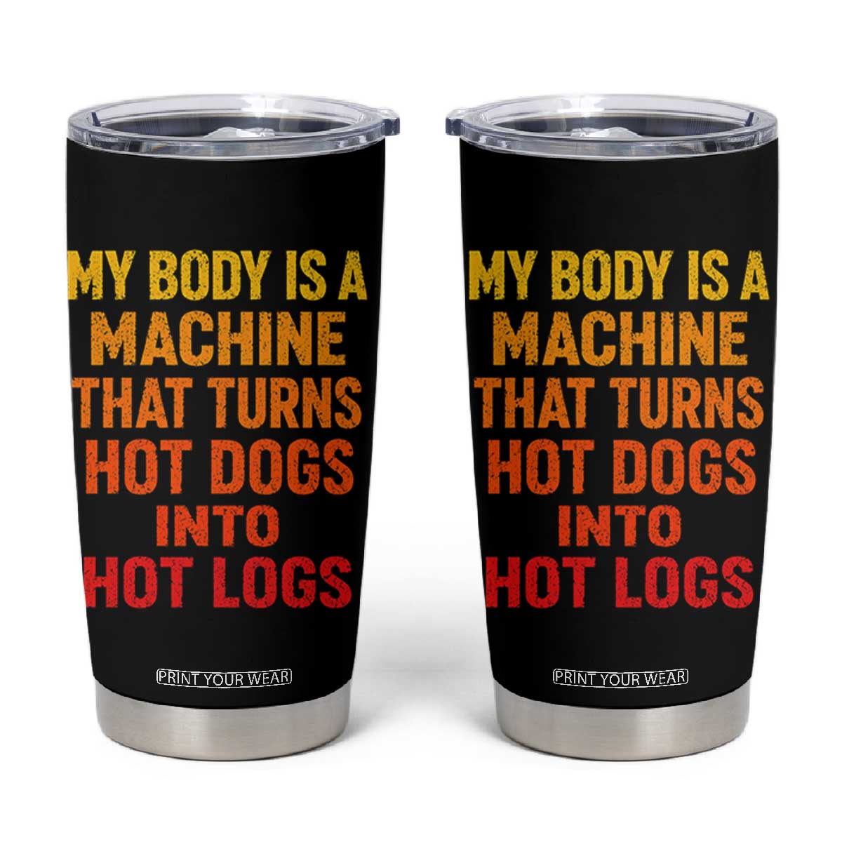 Funny My Body Is A Machine That Turns Hot Dogs Into Hot Logs Tumbler Cup
