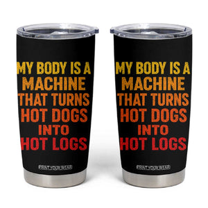Funny My Body Is A Machine That Turns Hot Dogs Into Hot Logs Tumbler Cup