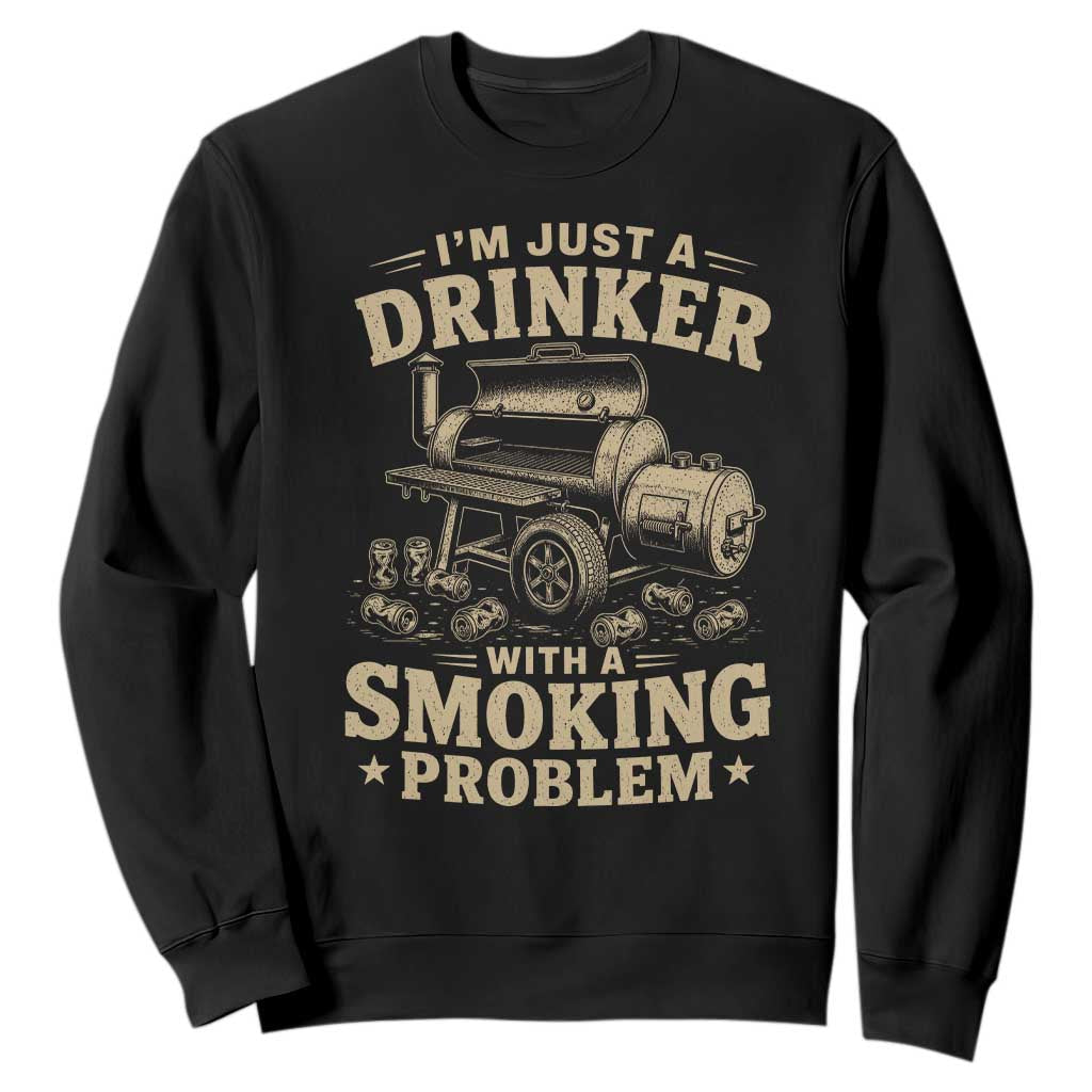 Funny BBQ Grilling Beer Lover Sweatshirt I'm Just A Drinker With A Smoking Problem