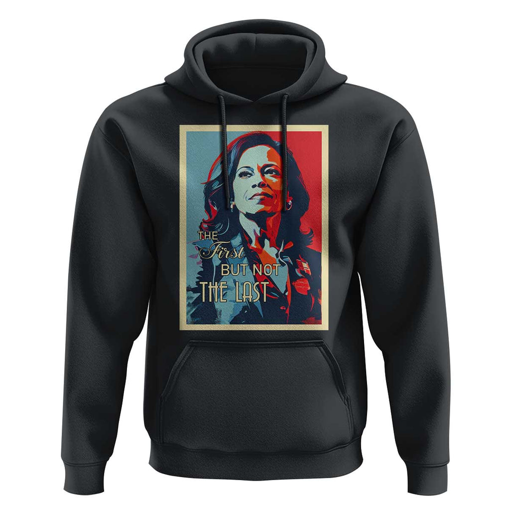 The First But Not The Last Hoodie Madam Harris 2024 USA Portrait Presidential Election TS11 Black Print Your Wear