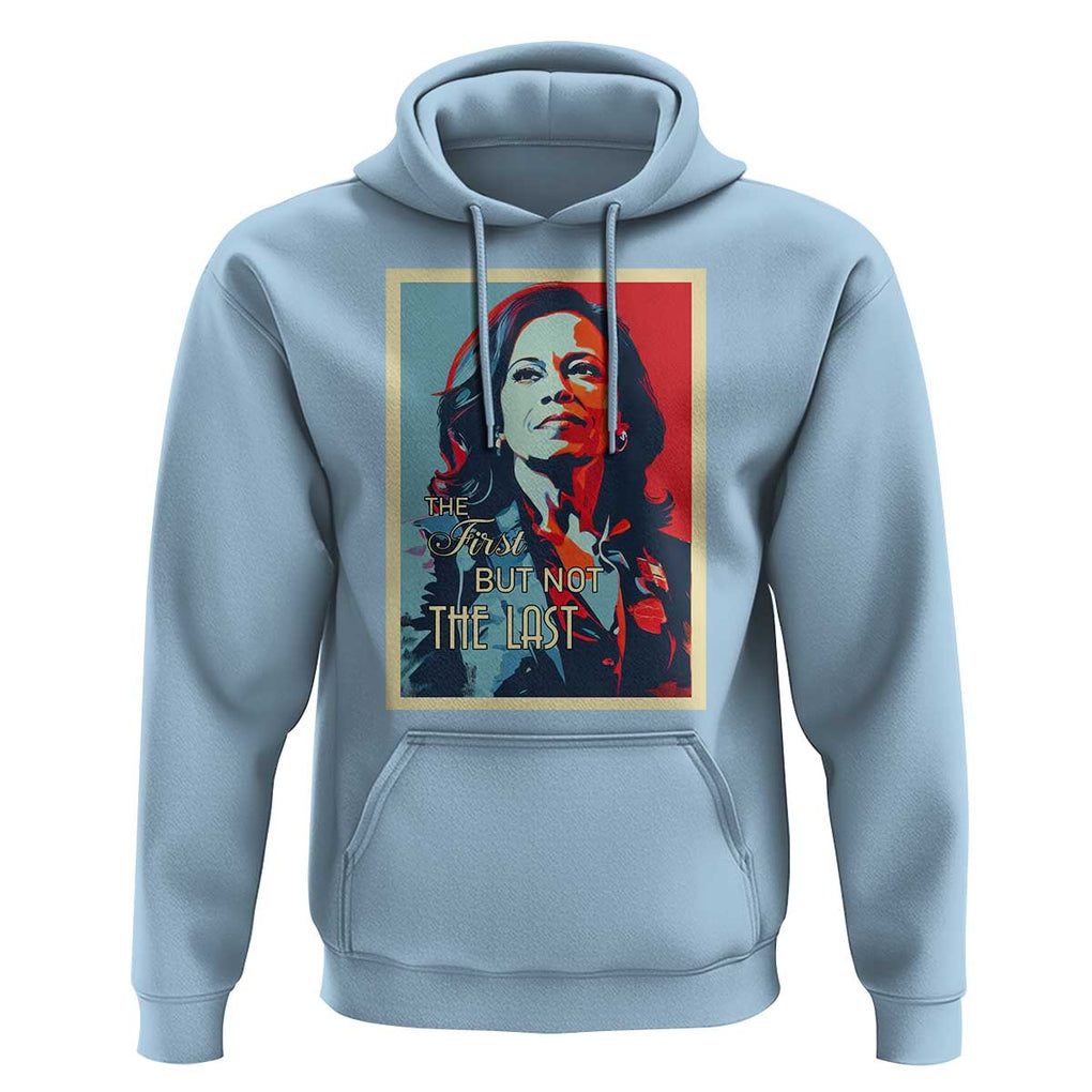 The First But Not The Last Hoodie Madam Harris 2024 USA Portrait Presidential Election TS11 Light Blue Print Your Wear