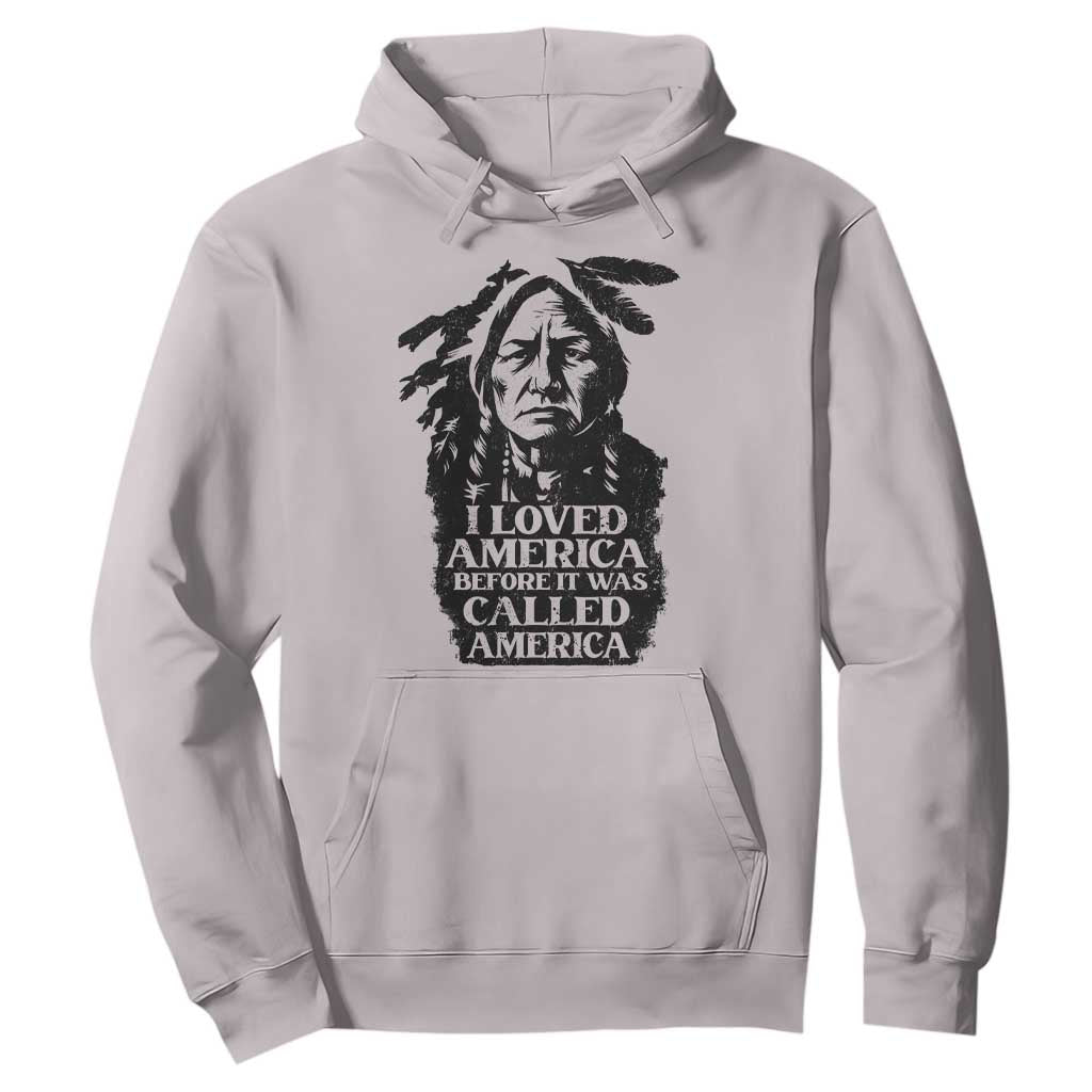 Sitting Bull Hoodie I Loved America Before It Was Called America Native American Chief TS11 Ice Gray Print Your Wear